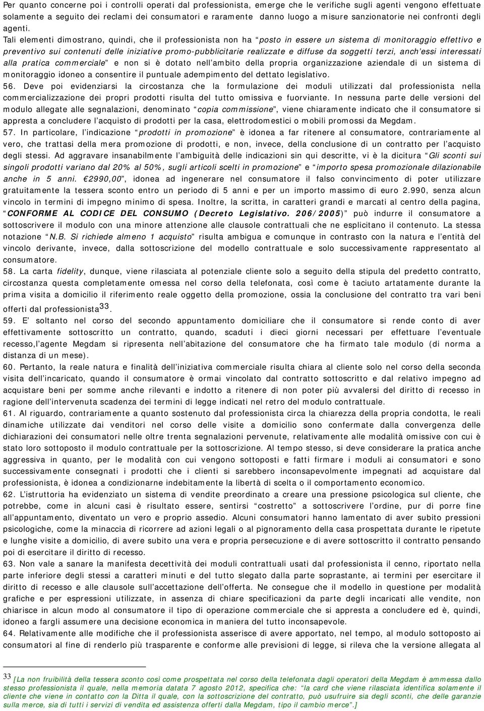 Tali elementi dimostrano, quindi, che il professionista non ha posto in essere un sistema di monitoraggio effettivo e preventivo sui contenuti delle iniziative promo-pubblicitarie realizzate e