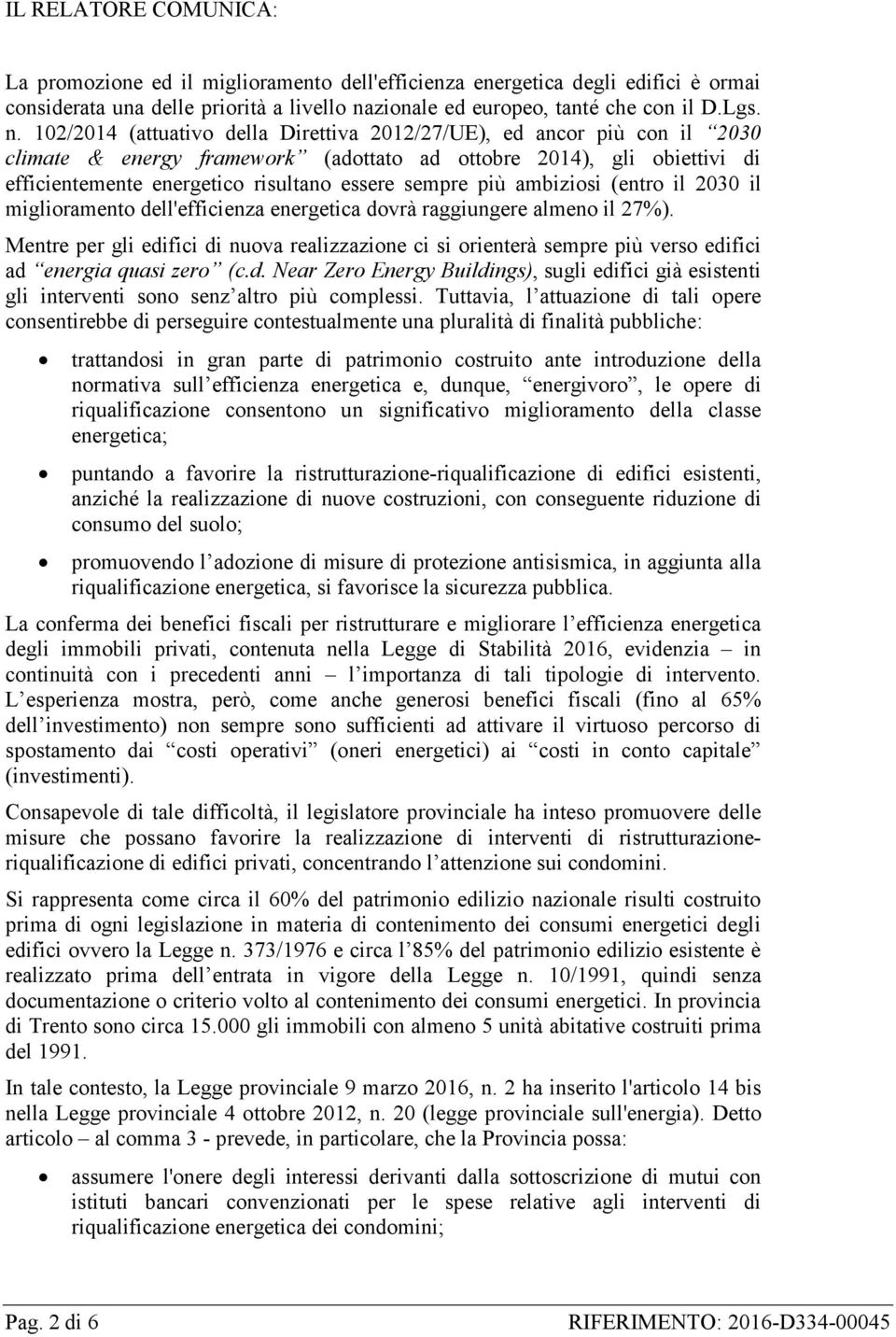 102/2014 (attuativo della Direttiva 2012/27/UE), ed ancor più con il 2030 climate & energy framework (adottato ad ottobre 2014), gli obiettivi di efficientemente energetico risultano essere sempre