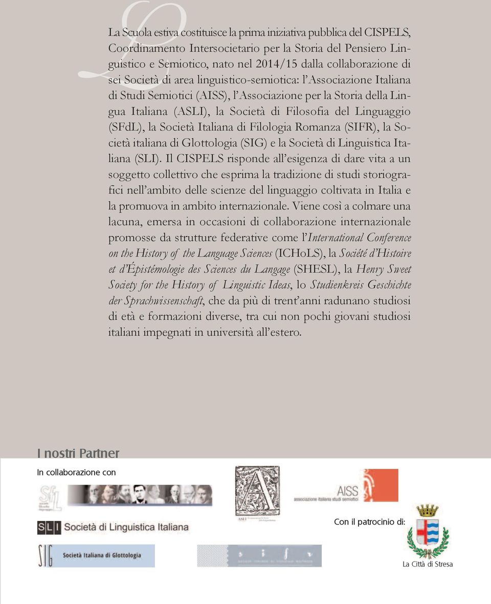Società Italiana di Filologia Romanza (SIFR), la Società italiana di Glottologia (SIG) e la Società di Linguistica Italiana (SLI).