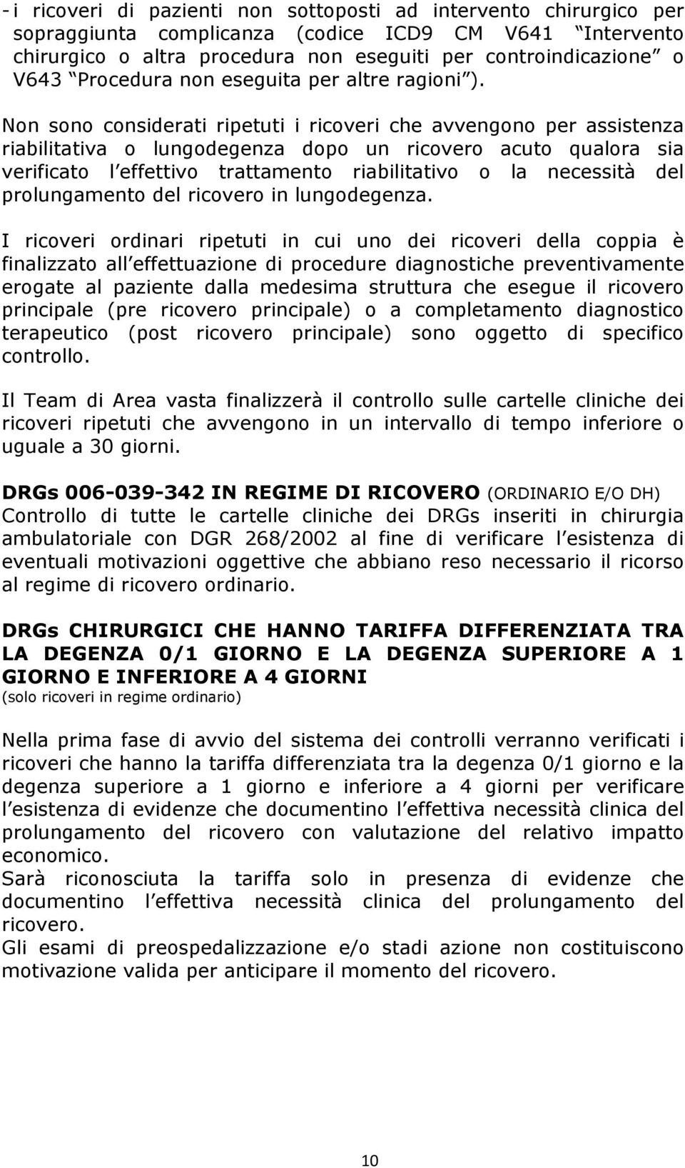 Non sono considerati ripetuti i ricoveri che avvengono per assistenza riabilitativa o lungodegenza dopo un ricovero acuto qualora sia verificato l effettivo trattamento riabilitativo o la necessità