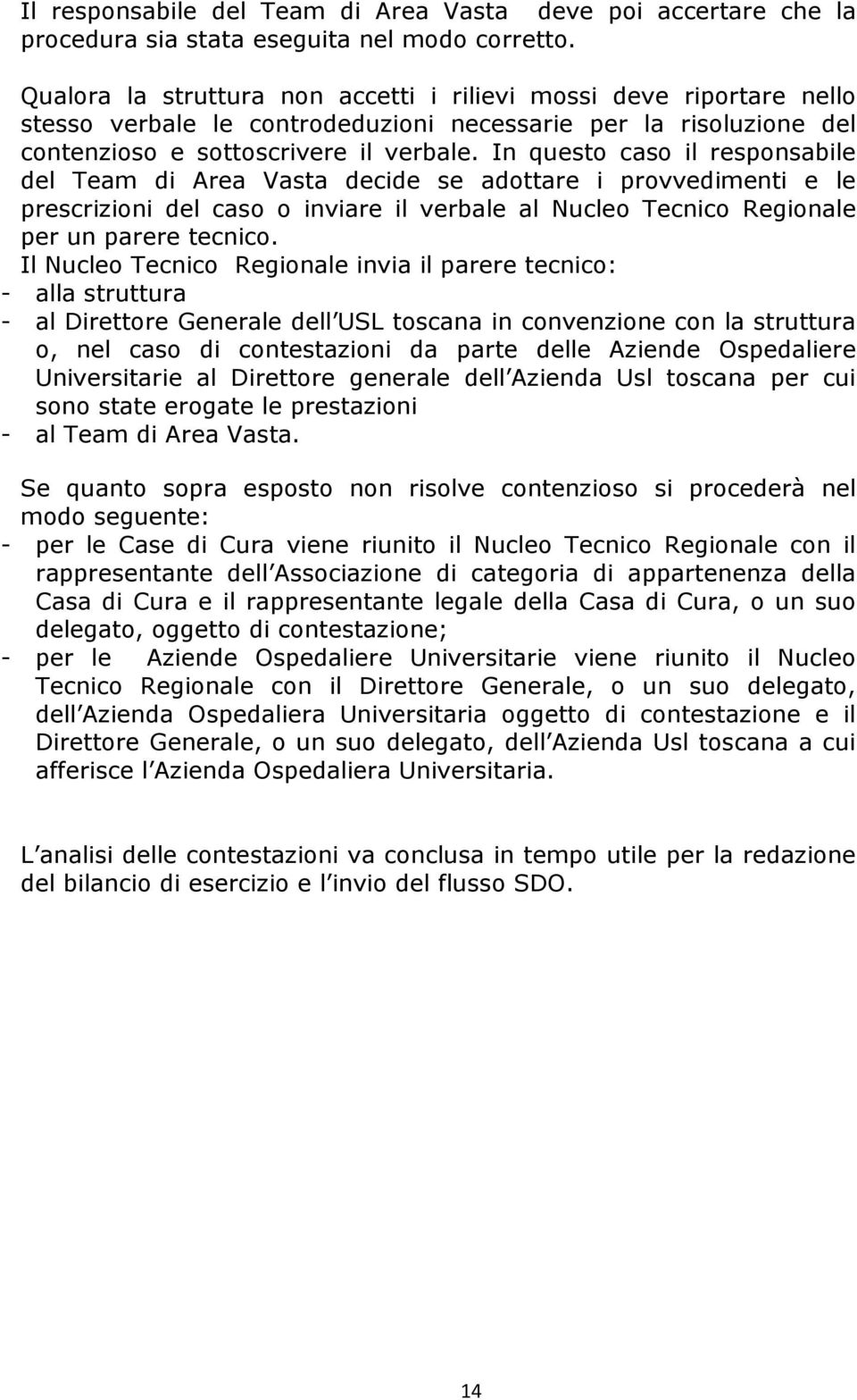 In questo caso il responsabile del Team di Area Vasta decide se adottare i provvedimenti e le prescrizioni del caso o inviare il verbale al Nucleo Tecnico Regionale per un parere tecnico.