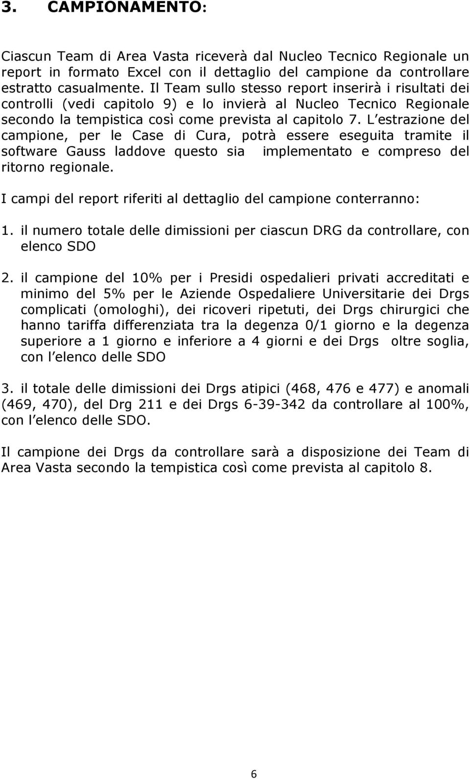 L estrazione del campione, per le Case di Cura, potrà essere eseguita tramite il software Gauss laddove questo sia implementato e compreso del ritorno regionale.