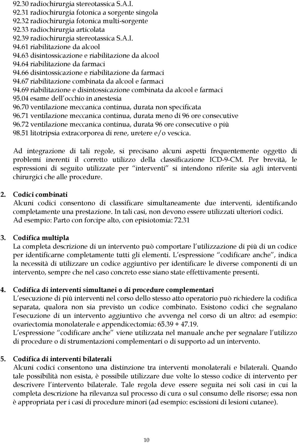 66 disintossicazione e riabilitazione da farmaci 94.67 riabilitazione combinata da alcool e farmaci 94.69 riabilitazione e disintossicazione combinata da alcool e farmaci 95.