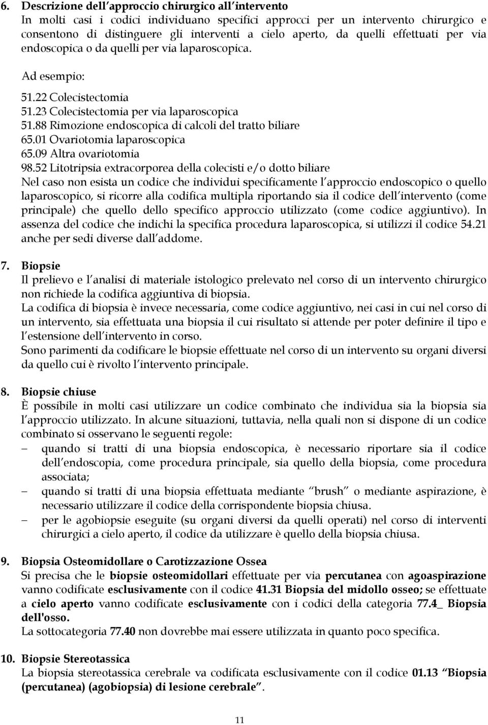 88 Rimozione endoscopica di calcoli del tratto biliare 65.01 Ovariotomia laparoscopica 65.09 Altra ovariotomia 98.