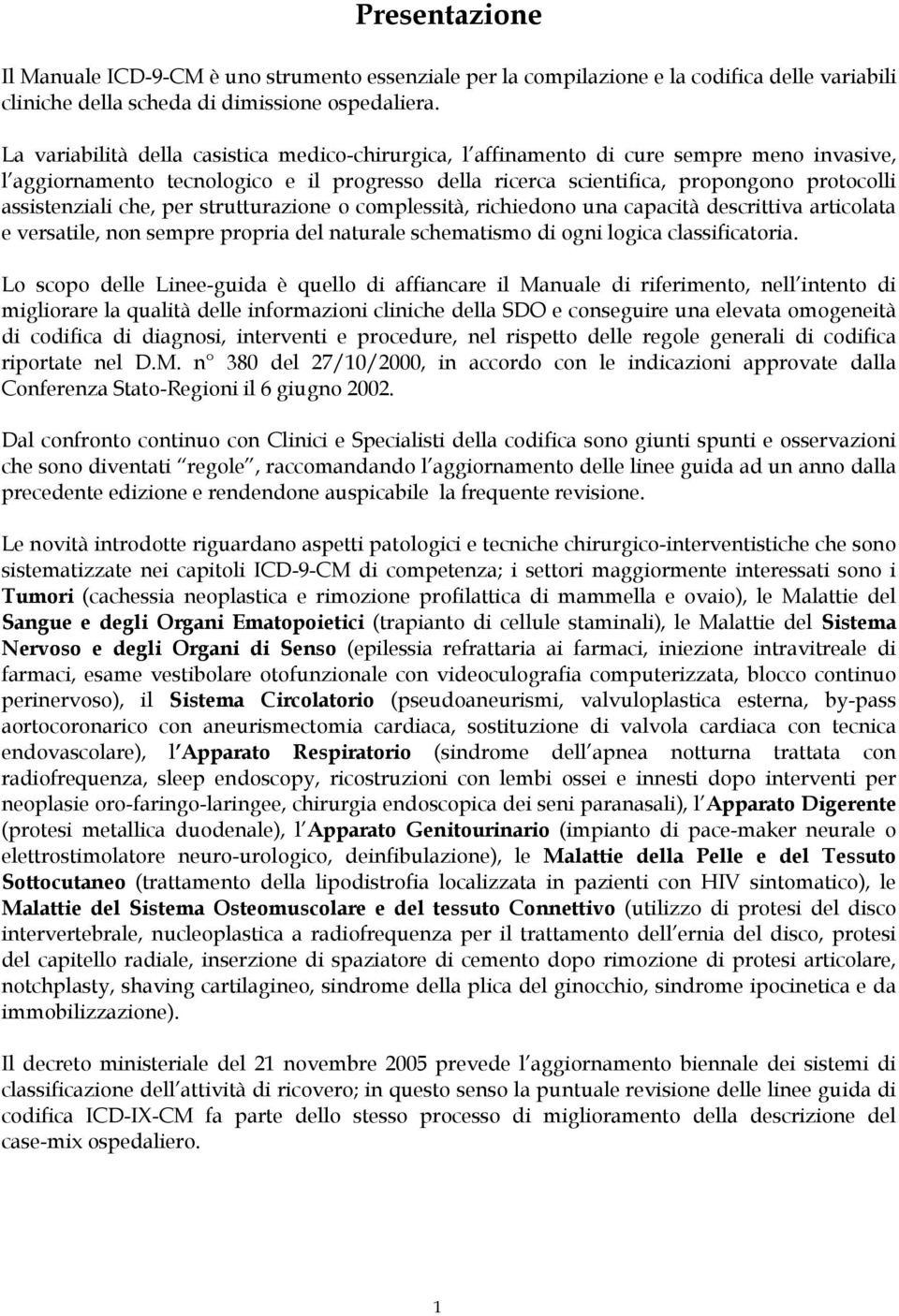 che, per strutturazione o complessità, richiedono una capacità descrittiva articolata e versatile, non sempre propria del naturale schematismo di ogni logica classificatoria.