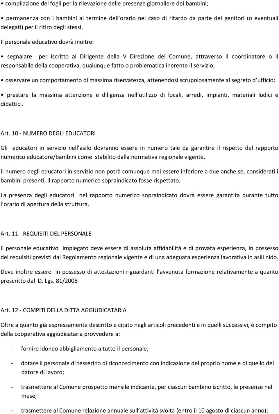 Il personale educativo dovrà inoltre: segnalare per iscritto al Dirigente della V Direzione del Comune, attraverso il coordinatore o il responsabile della cooperativa, qualunque fatto o problematica