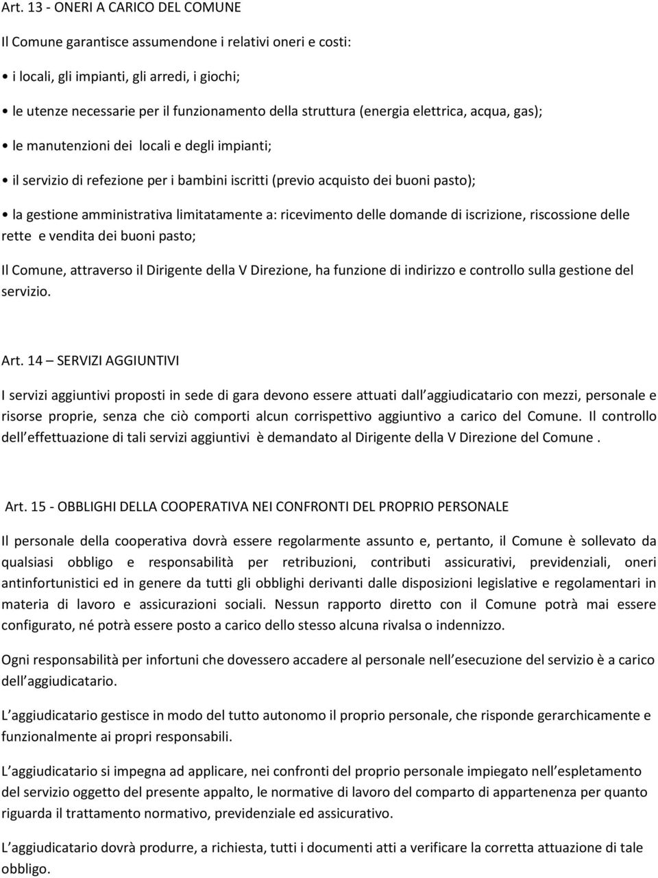 limitatamente a: ricevimento delle domande di iscrizione, riscossione delle rette e vendita dei buoni pasto; Il Comune, attraverso il Dirigente della V Direzione, ha funzione di indirizzo e controllo