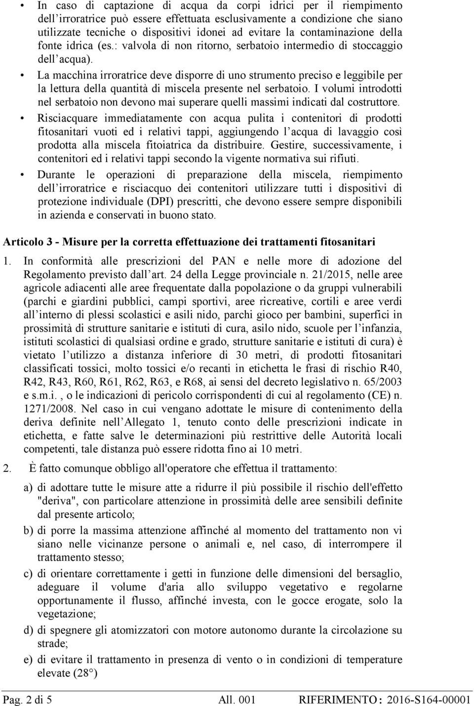 La macchina irroratrice deve disporre di uno strumento preciso e leggibile per la lettura della quantità di miscela presente nel serbatoio.