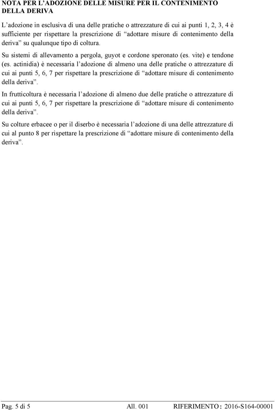 actinidia) è necessaria l adozione di almeno una delle pratiche o attrezzature di cui ai punti 5, 6, 7 per rispettare la prescrizione di adottare misure di contenimento della deriva.