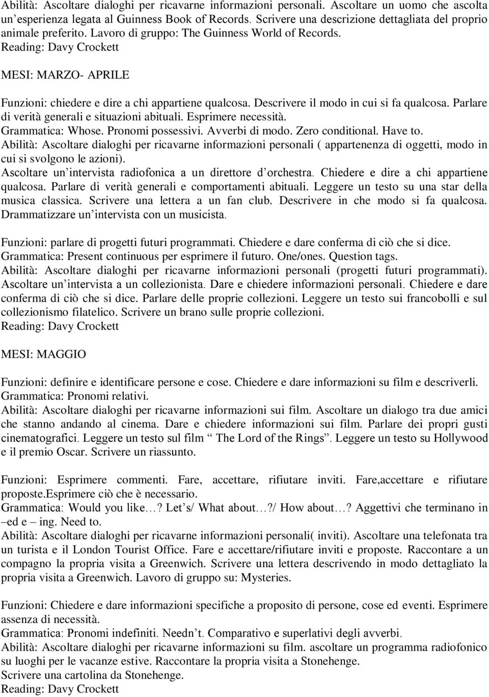 Descrivere il modo in cui si fa qualcosa. Parlare di verità generali e situazioni abituali. Esprimere necessità. Grammatica: Whose. Pronomi possessivi. Avverbi di modo. Zero conditional. Have to.