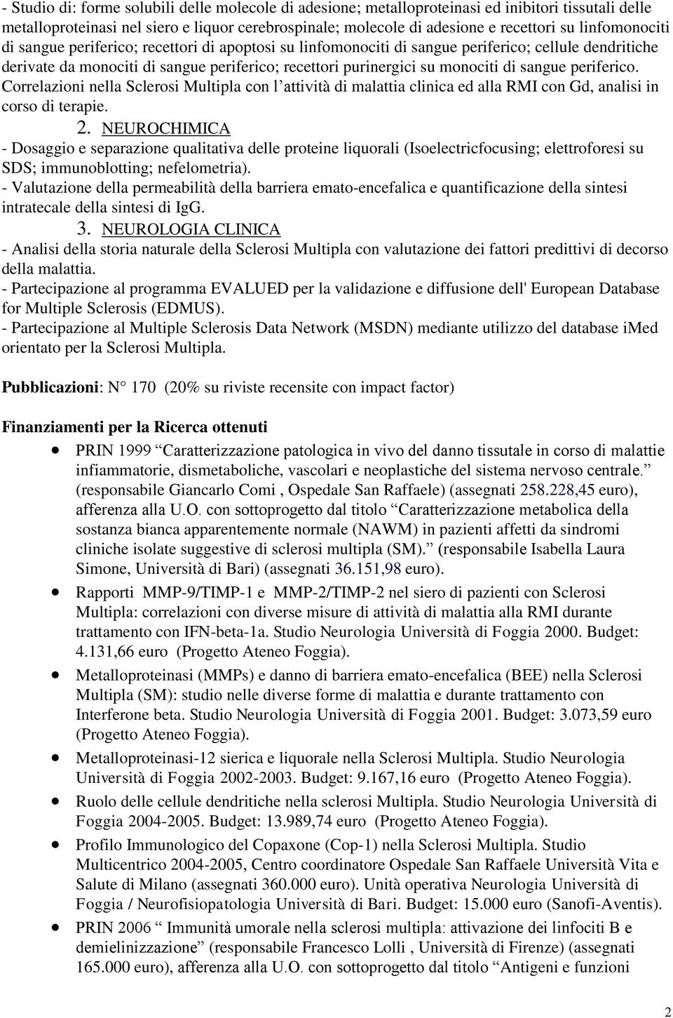 sangue periferico. Correlazioni nella Sclerosi Multipla con l attività di malattia clinica ed alla RMI con Gd, analisi in corso di terapie. 2.