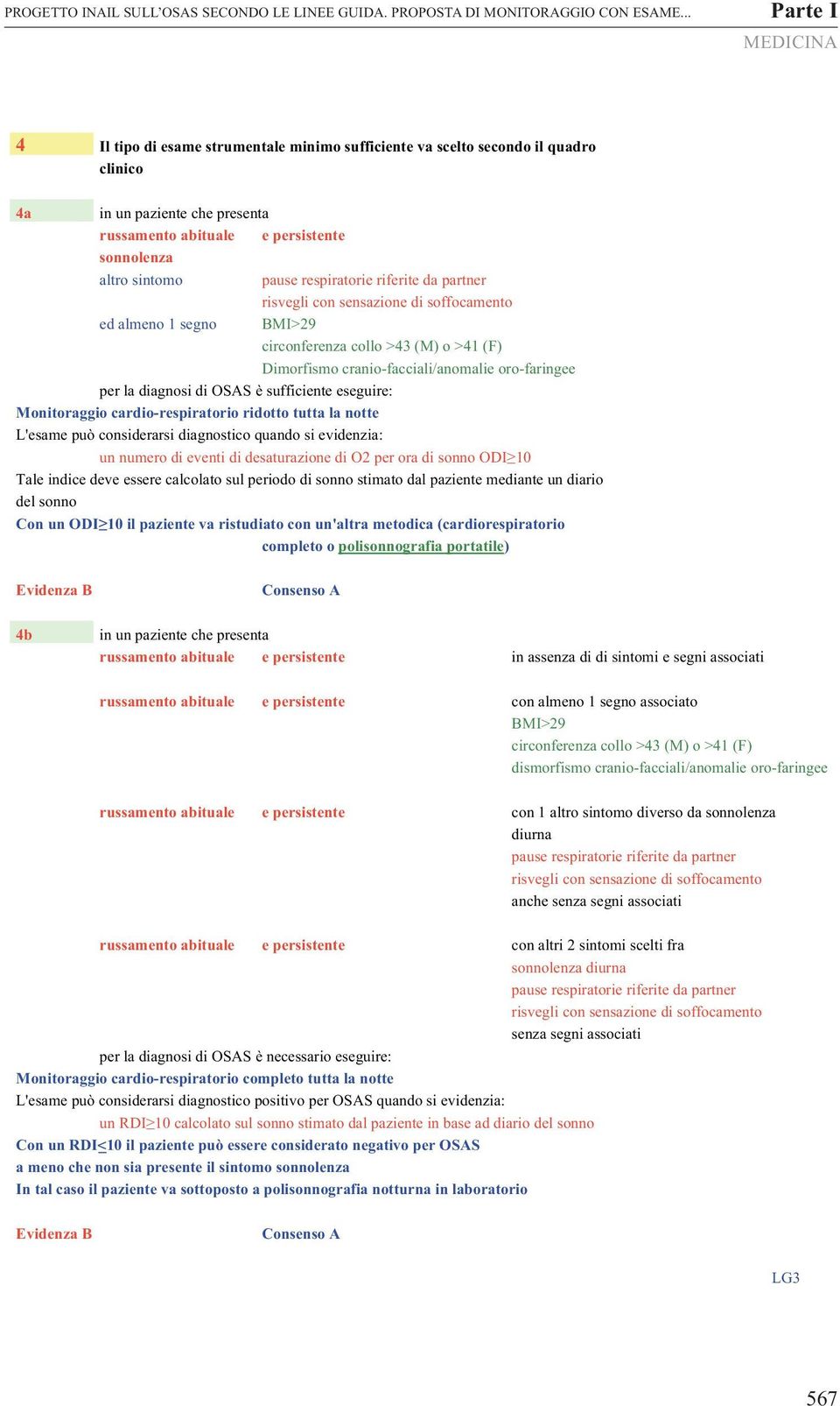 pause respiratorie riferite da partner risvegli con sensazione di soffocamento ed almeno 1 segno BMI>29 circonferenza collo >43 (M) o >41 (F) Dimorfismo cranio-facciali/anomalie oro-faringee per la