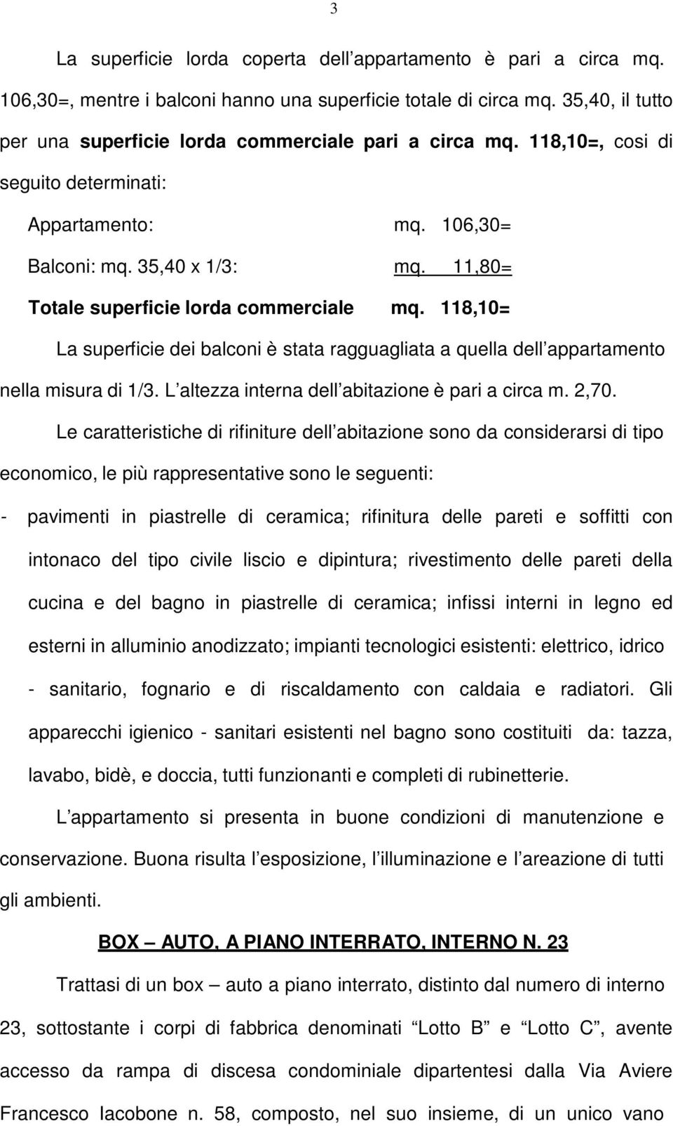 11,80= Totale superficie lorda commerciale mq. 118,10= La superficie dei balconi è stata ragguagliata a quella dell appartamento nella misura di 1/3.