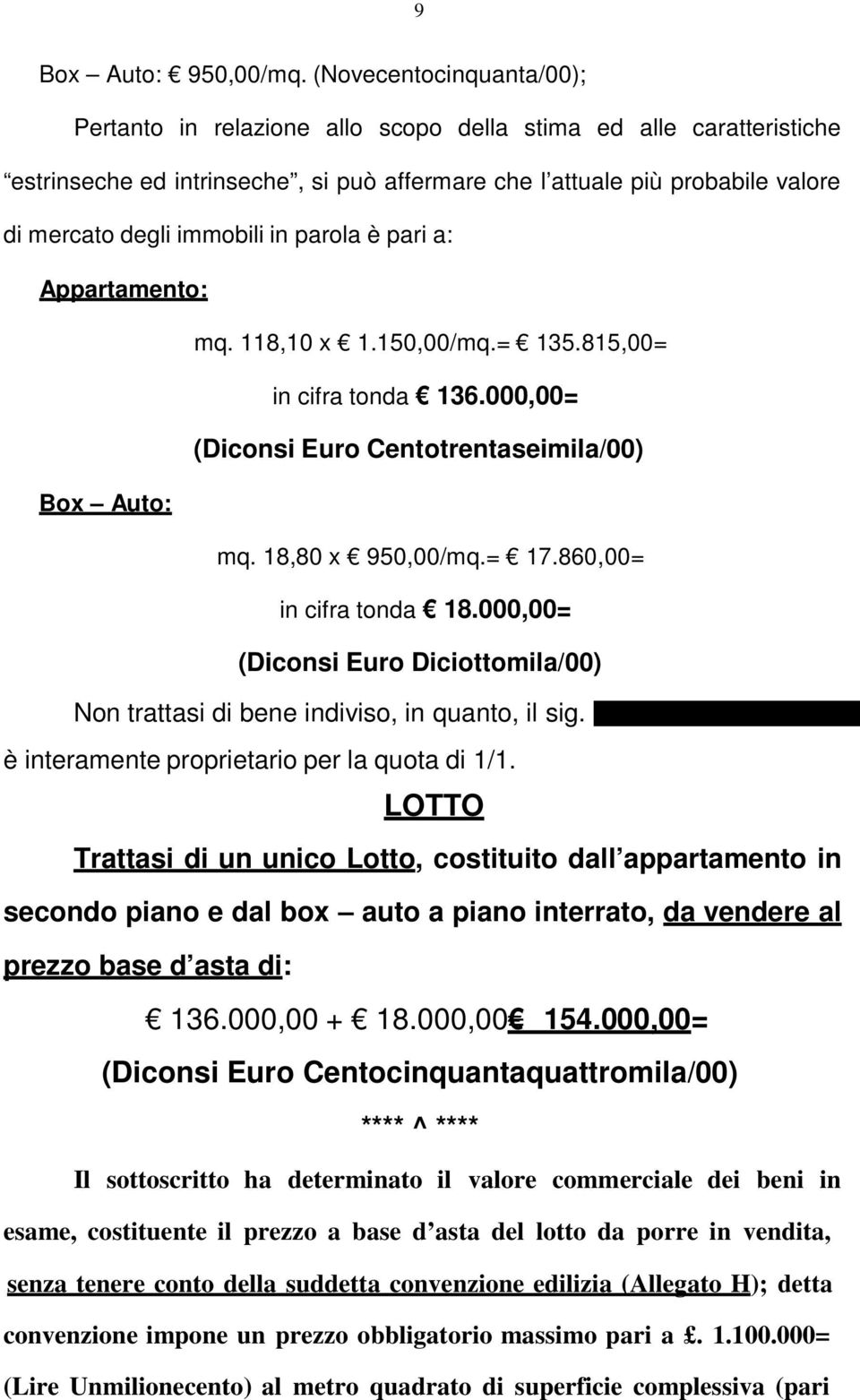 in parola è pari a: Appartamento: mq. 118,10 x 1.150,00/mq.= 135.815,00= in cifra tonda 136.000,00= (Diconsi Euro Centotrentaseimila/00) Box Auto: mq. 18,80 x 950,00/mq.= 17.860,00= in cifra tonda 18.