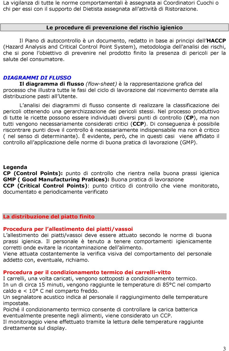 dell'analisi dei rischi, che si pone l obiettivo di prevenire nel prodotto finito la presenza di pericoli per la salute del consumatore.