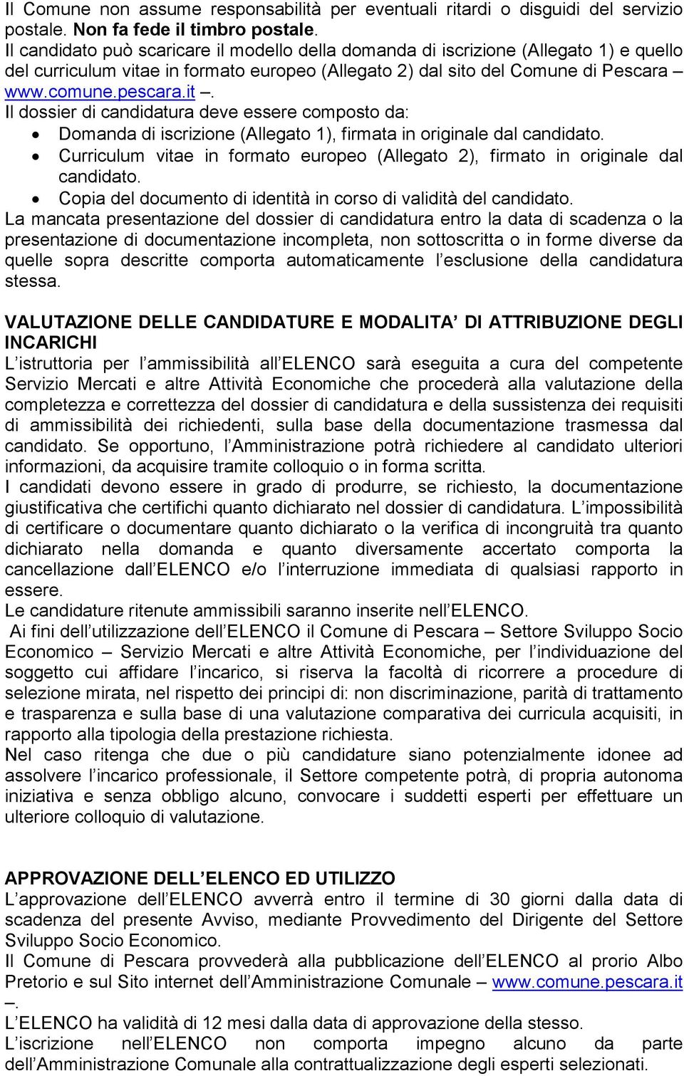 e in formato europeo (Allegato 2) dal sito del Comune di Pescara www.comune.pescara.it. Il dossier di candidatura deve essere composto da: Domanda di iscrizione (Allegato 1), firmata in originale dal candidato.