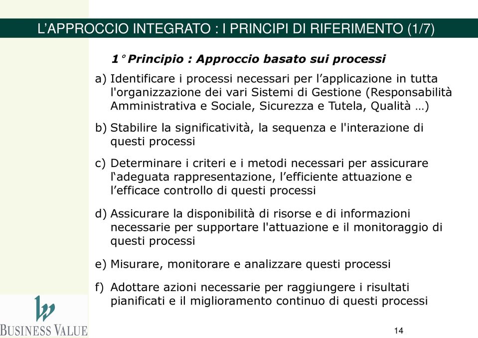 necessari per assicurare l adeguata rappresentazione, l efficiente attuazione e l efficace controllo di questi processi d) Assicurare la disponibilità di risorse e di informazioni necessarie per