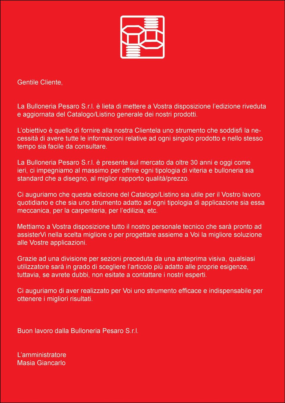 La Buoneria Pesaro S.r.. è presente su mercato da otre anni e oggi come ieri, ci impegniamo a massimo per offrire ogni tipoogia di viteria e buoneria sia standard che a disegno, a migior rapporto quaità/prezzo.