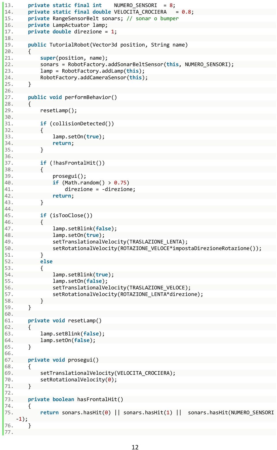 lamp = RobotFactory.addLamp(this); 24. RobotFactory.addCameraSensor(this); 25. } 26. 27. public void performbehavior() 28. { 29. resetlamp(); 30. 31. if (collisiondetected()) 32. { 33. lamp.