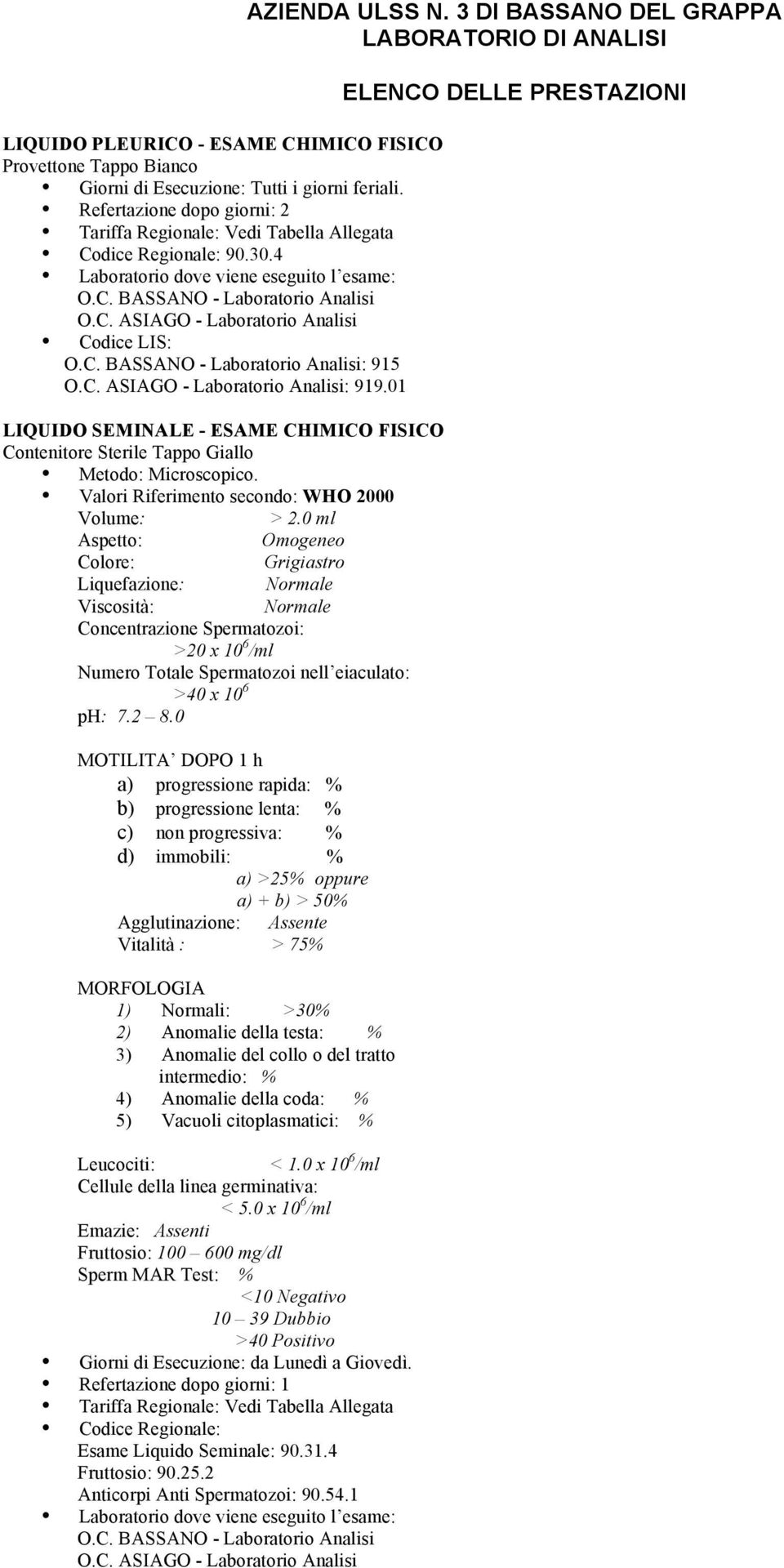 0 ml Aspetto: Omogeneo Colore: Grigiastro Liquefazione: Normale Viscosità: Normale Concentrazione Spermatozoi: >20 x 10 6 /ml Numero Totale Spermatozoi nell eiaculato: >40 x 10 6 ph: 7.2 8.