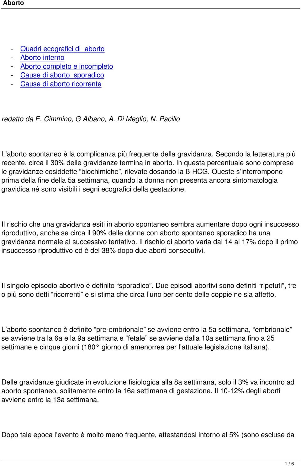 In questa percentuale sono comprese le gravidanze cosiddette biochimiche, rilevate dosando la ß-HCG.