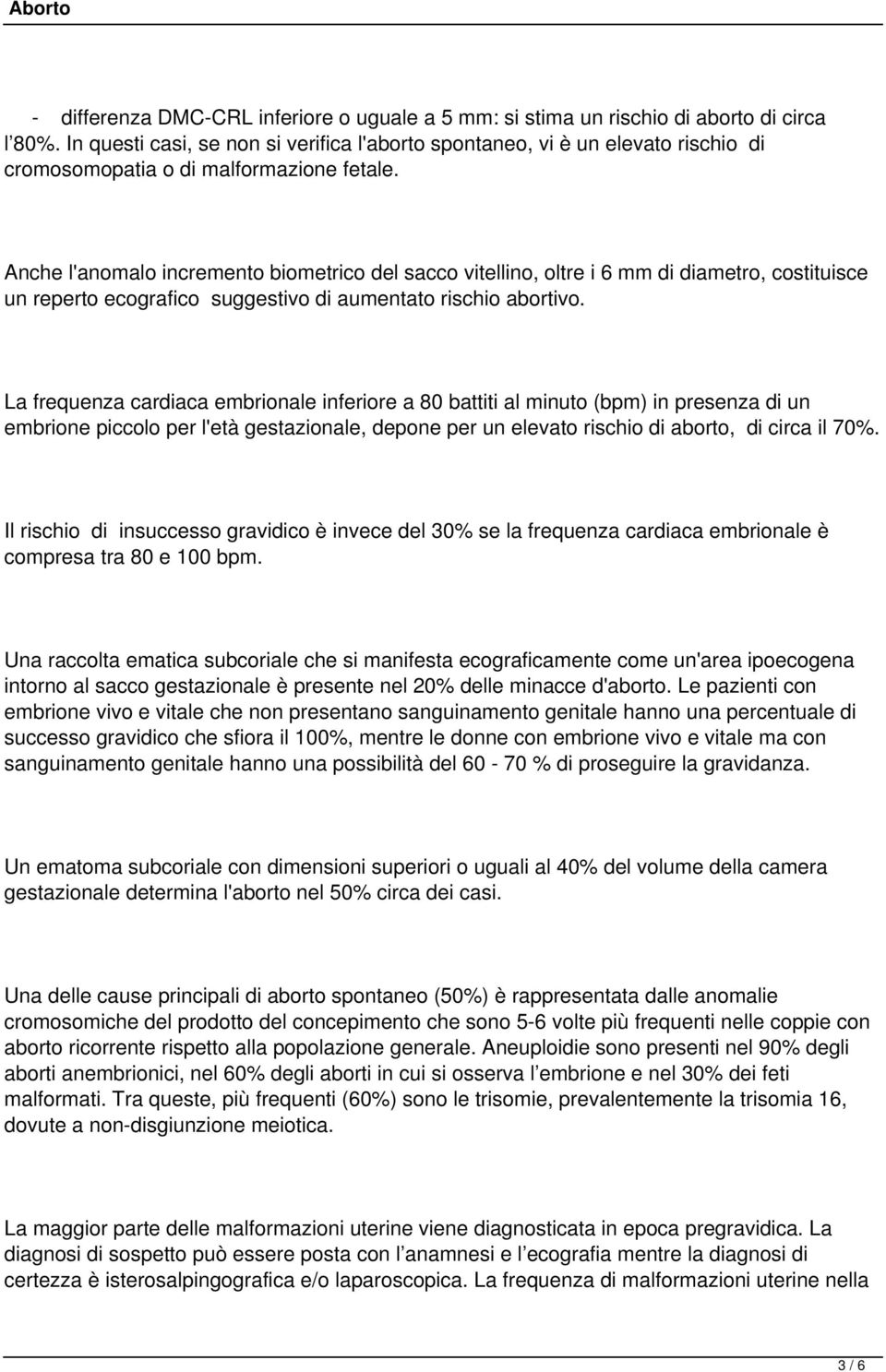 Anche l'anomalo incremento biometrico del sacco vitellino, oltre i 6 mm di diametro, costituisce un reperto ecografico suggestivo di aumentato rischio abortivo.