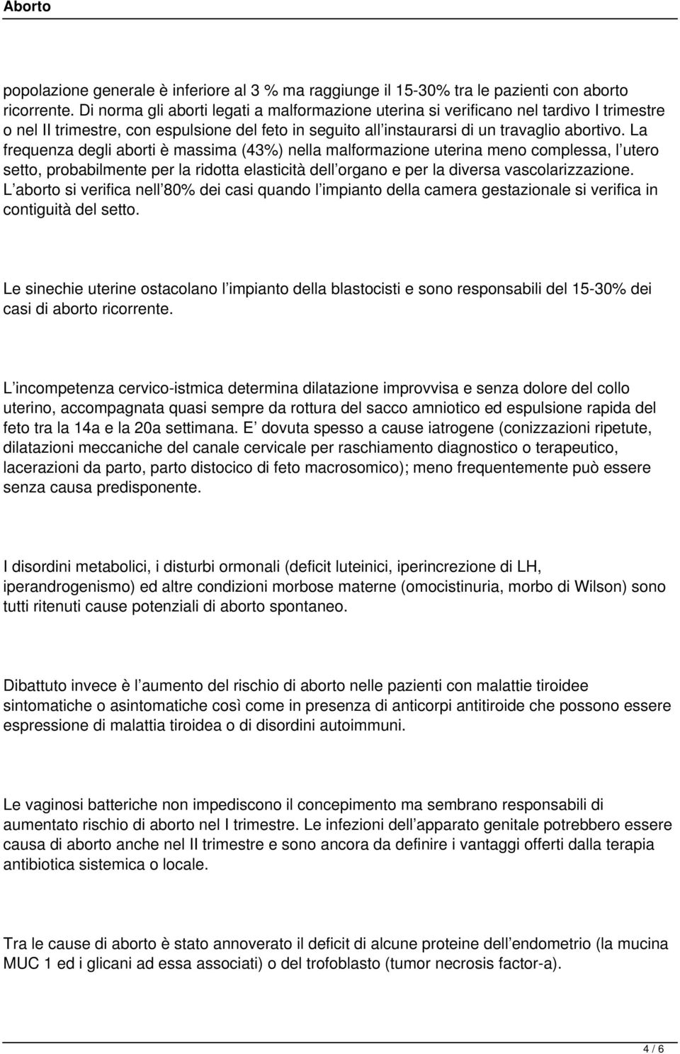 La frequenza degli aborti è massima (43%) nella malformazione uterina meno complessa, l utero setto, probabilmente per la ridotta elasticità dell organo e per la diversa vascolarizzazione.