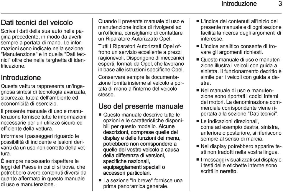 Introduzione Questa vettura rappresenta un'ingegnosa sintesi di tecnologia avanzata, sicurezza, tutela dell'ambiente ed economicità di esercizio.