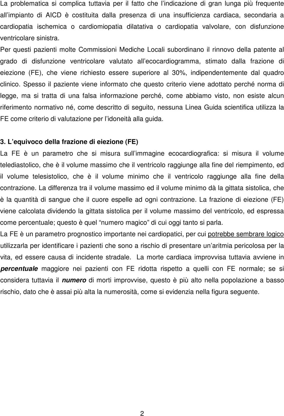 Per questi pazienti molte Commissioni Mediche Locali subordinano il rinnovo della patente al grado di disfunzione ventricolare valutato all ecocardiogramma, stimato dalla frazione di eiezione (FE),