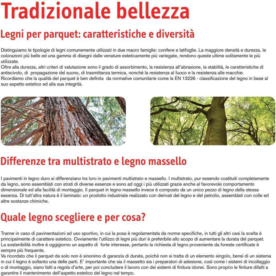 Oltre alla durezza, altri criteri di valutazione sono il grado di assorbimento, la resistenza all abrasione, la stabilità, le caratteristiche di antiscivolo, di propagazione del suono, di