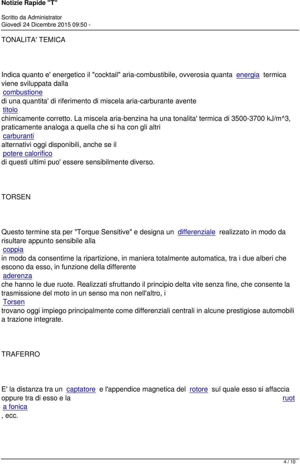 La miscela aria-benzina ha una tonalita' termica di 3500-3700 kj/m^3, praticamente analoga a quella che si ha con gli altri carburanti alternativi oggi disponibili, anche se il potere calorifico di