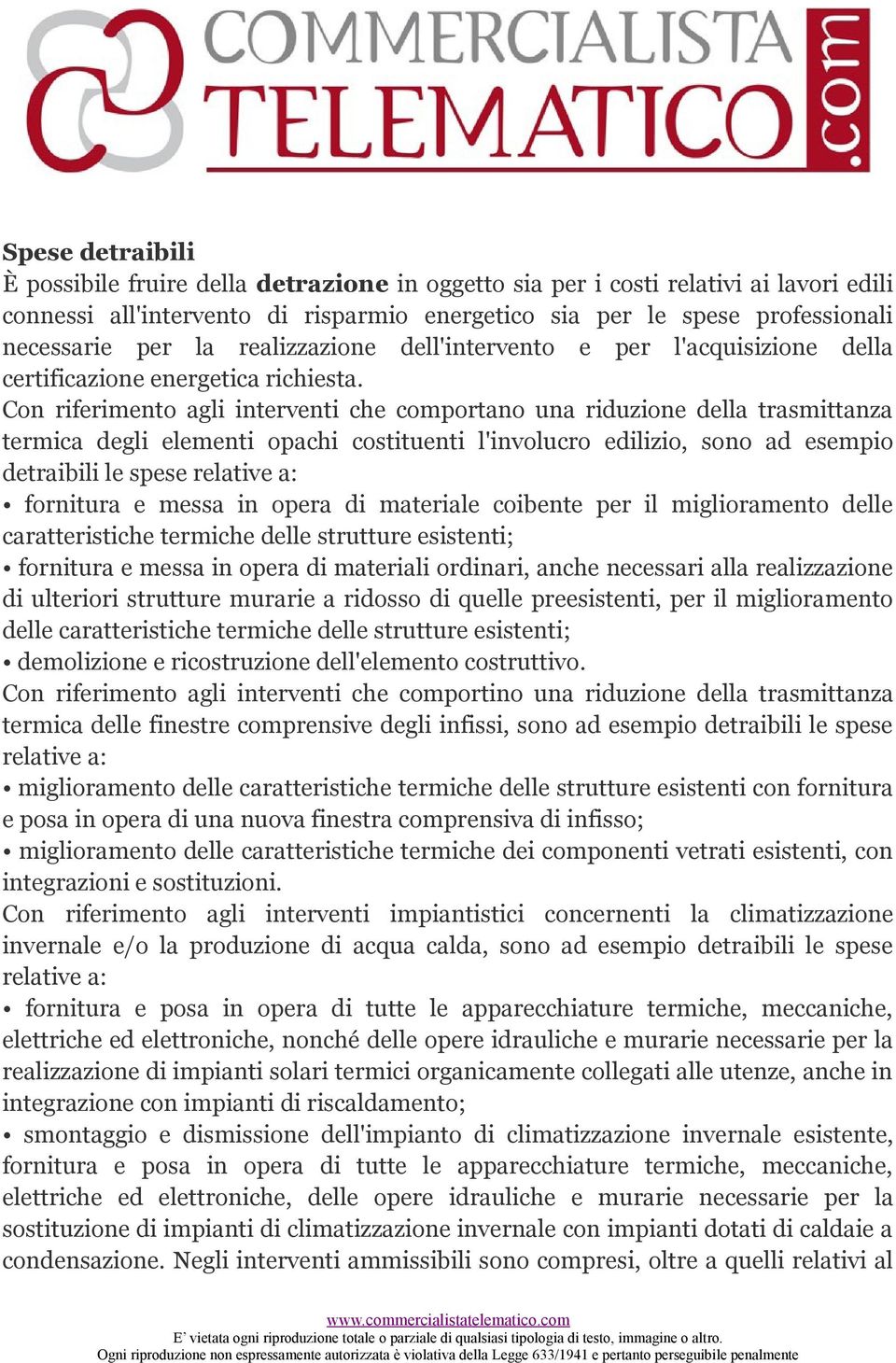 Con riferimento agli interventi che comportano una riduzione della trasmittanza termica degli elementi opachi costituenti l'involucro edilizio, sono ad esempio detraibili le spese relative a: