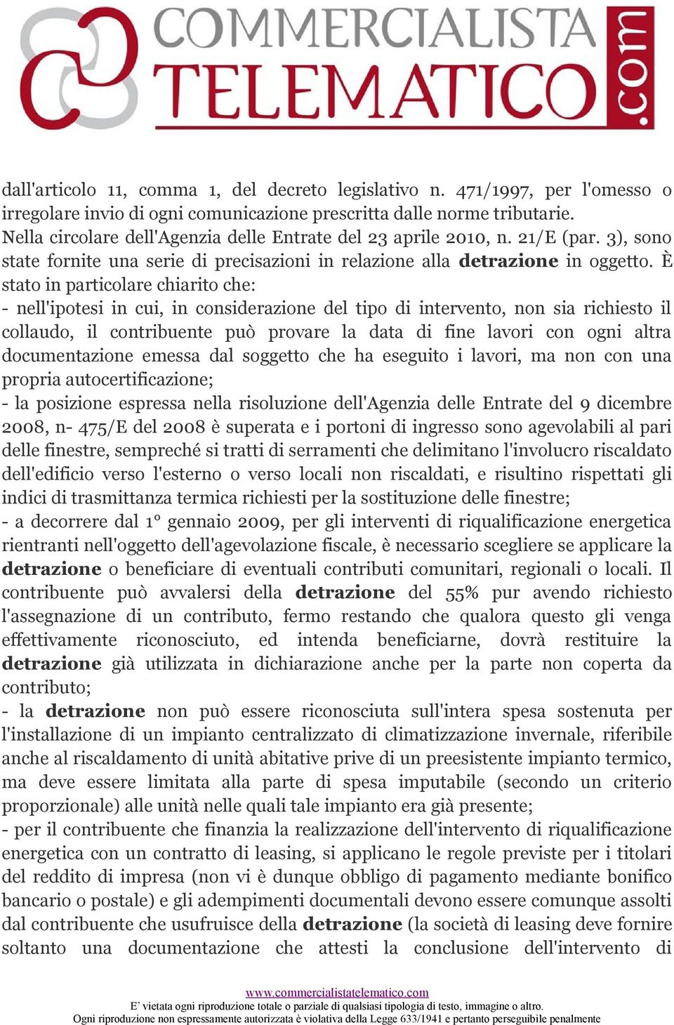 È stato in particolare chiarito che: - nell'ipotesi in cui, in considerazione del tipo di intervento, non sia richiesto il collaudo, il contribuente può provare la data di fine lavori con ogni altra