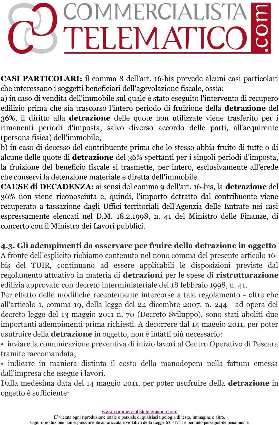 edilizio prima che sia trascorso l'intero periodo di fruizione della detrazione del 36%, il diritto alla detrazione delle quote non utilizzate viene trasferito per i rimanenti periodi d'imposta,