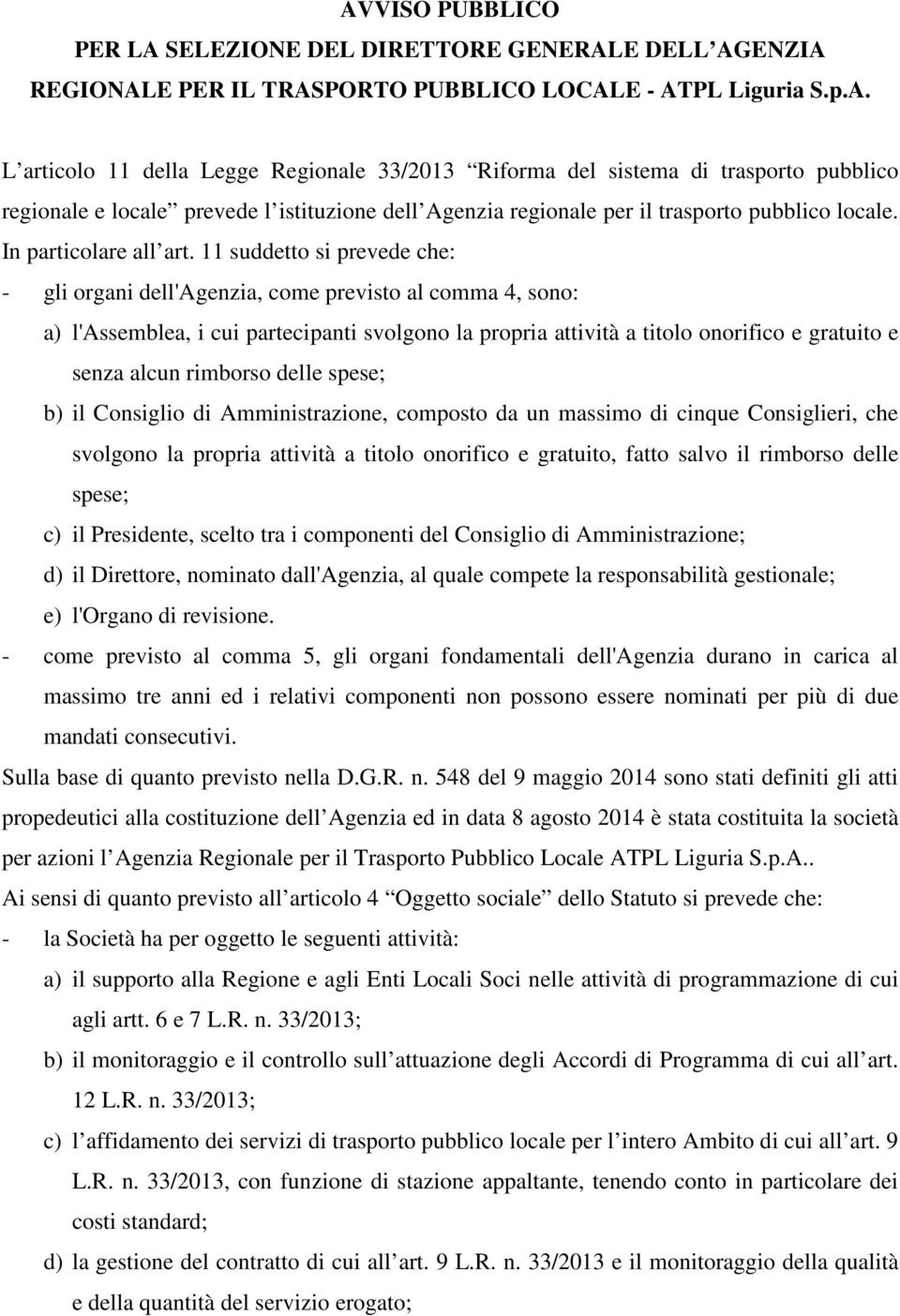 11 suddetto si prevede che: - gli organi dell'agenzia, come previsto al comma 4, sono: a) l'assemblea, i cui partecipanti svolgono la propria attività a titolo onorifico e gratuito e senza alcun