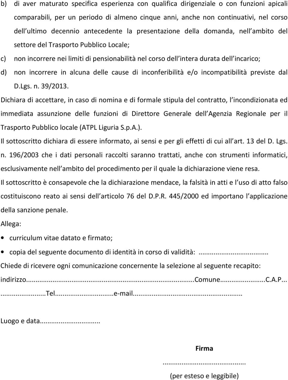 incorrere in alcuna delle cause di inconferibilità e/o incompatibilità previste dal D.Lgs. n. 39/2013.