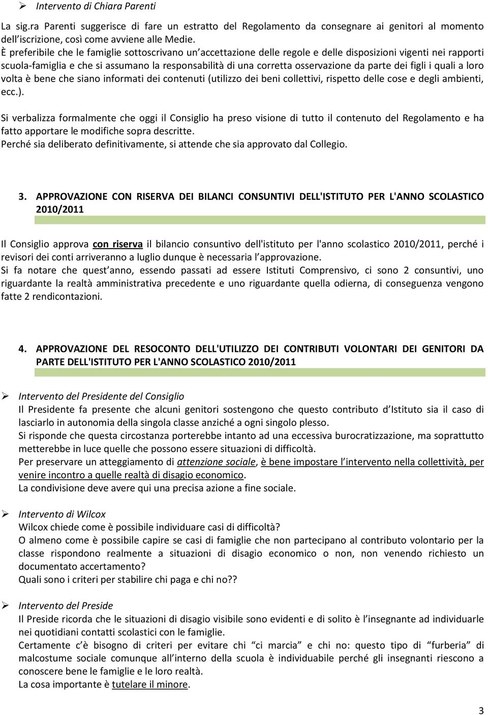 parte dei figli i quali a loro volta è bene che siano informati dei contenuti (utilizzo dei beni collettivi, rispetto delle cose e degli ambienti, ecc.).