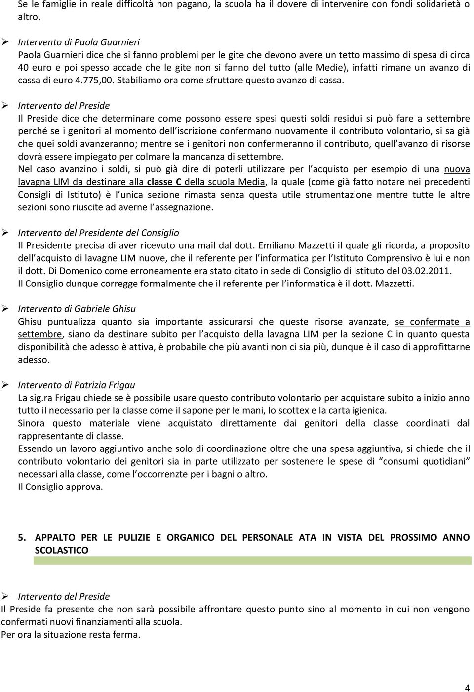 (alle Medie), infatti rimane un avanzo di cassa di euro 4.775,00. Stabiliamo ora come sfruttare questo avanzo di cassa.