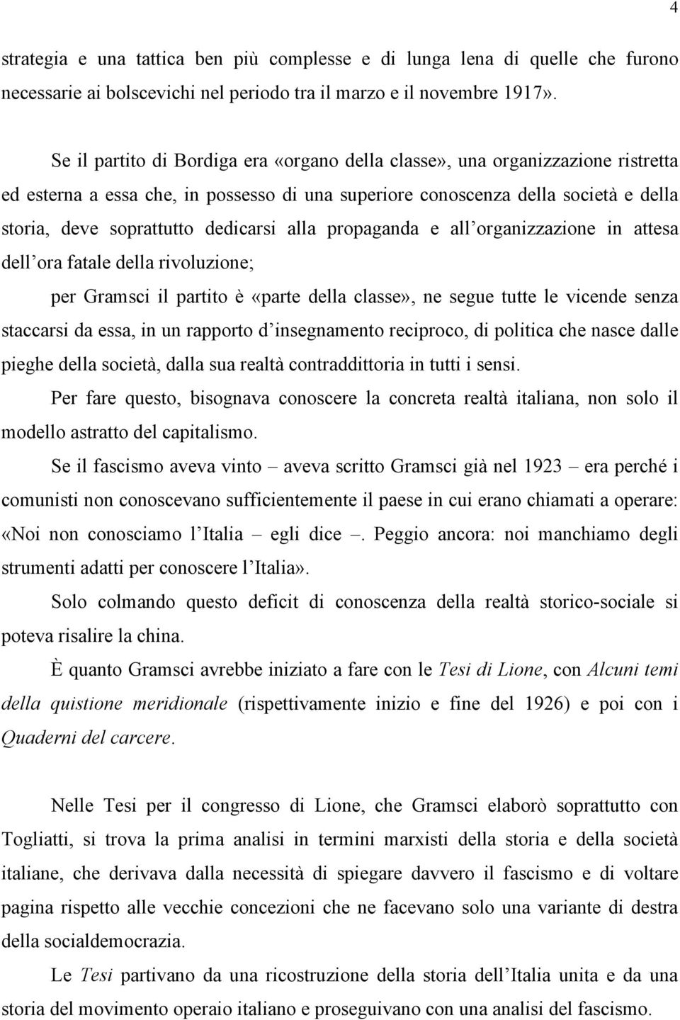 dedicarsi alla propaganda e all organizzazione in attesa dell ora fatale della rivoluzione; per Gramsci il partito è «parte della classe», ne segue tutte le vicende senza staccarsi da essa, in un