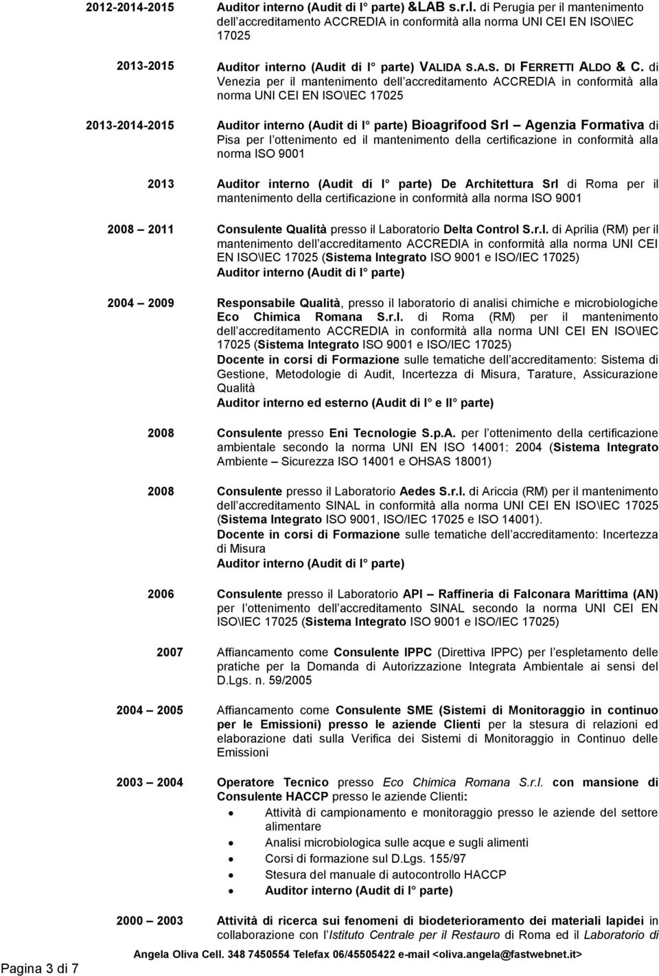 certificazione in conformità alla norma ISO 9001 2013 De Architettura Srl di Roma per il mantenimento della certificazione in conformità alla norma ISO 9001 2008 2011 Consulente presso il Laboratorio