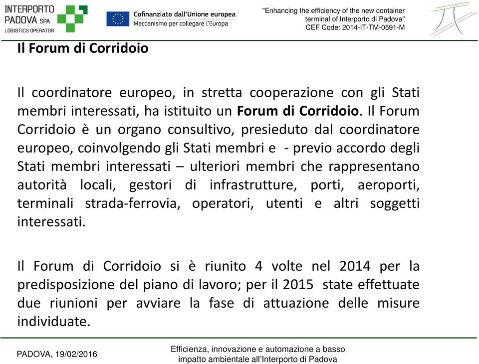 Il Forum Corridoio è un organo consultivo, presieduto dal coordinatore europeo, coinvolgendo gli Stati membri e - previo accordo degli Stati membri interessati ulteriori membri che