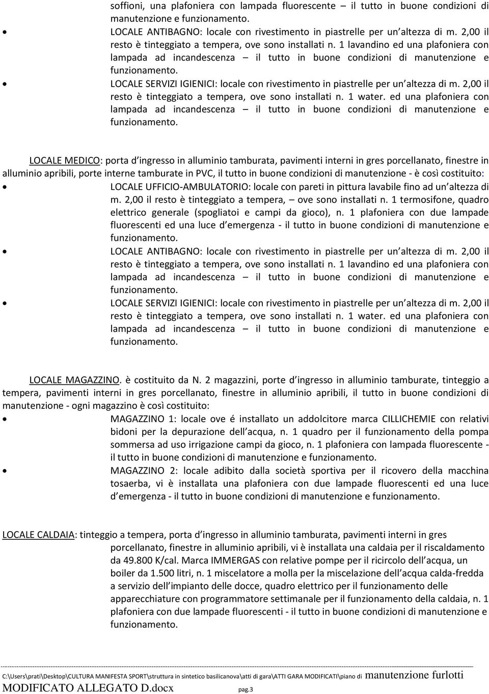 2,00 il resto è tinteggiato a tempera, ove sono installati n. 1 water.