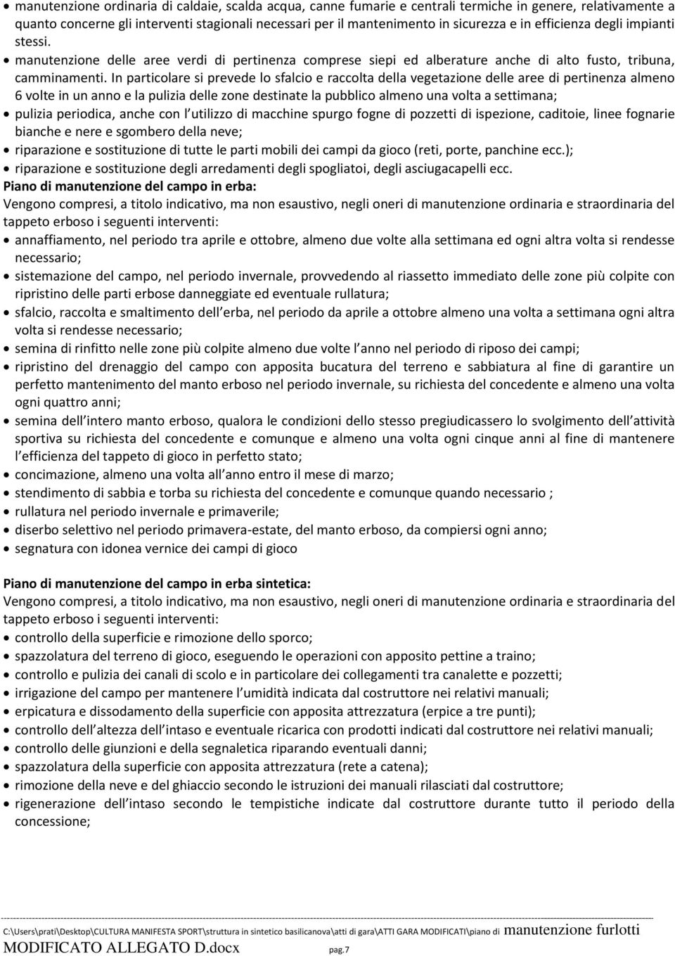 In particolare si prevede lo sfalcio e raccolta della vegetazione delle aree di pertinenza almeno 6 volte in un anno e la pulizia delle zone destinate la pubblico almeno una volta a settimana;