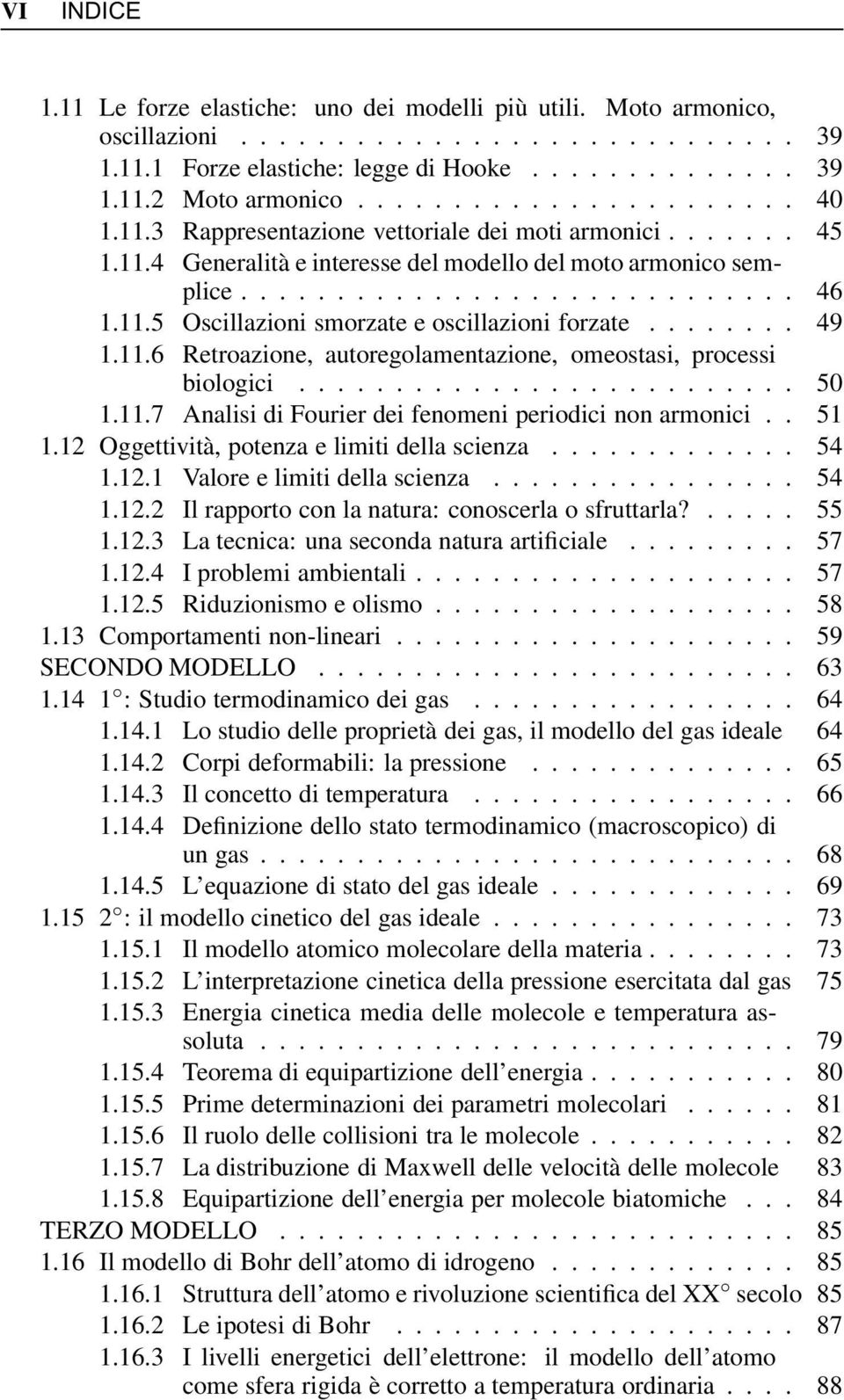 ....... 49 1.11.6 Retroazione, autoregolamentazione, omeostasi, processi biologici.......................... 50 1.11.7 Analisi di Fourier dei fenomeni periodici non armonici.. 51 1.