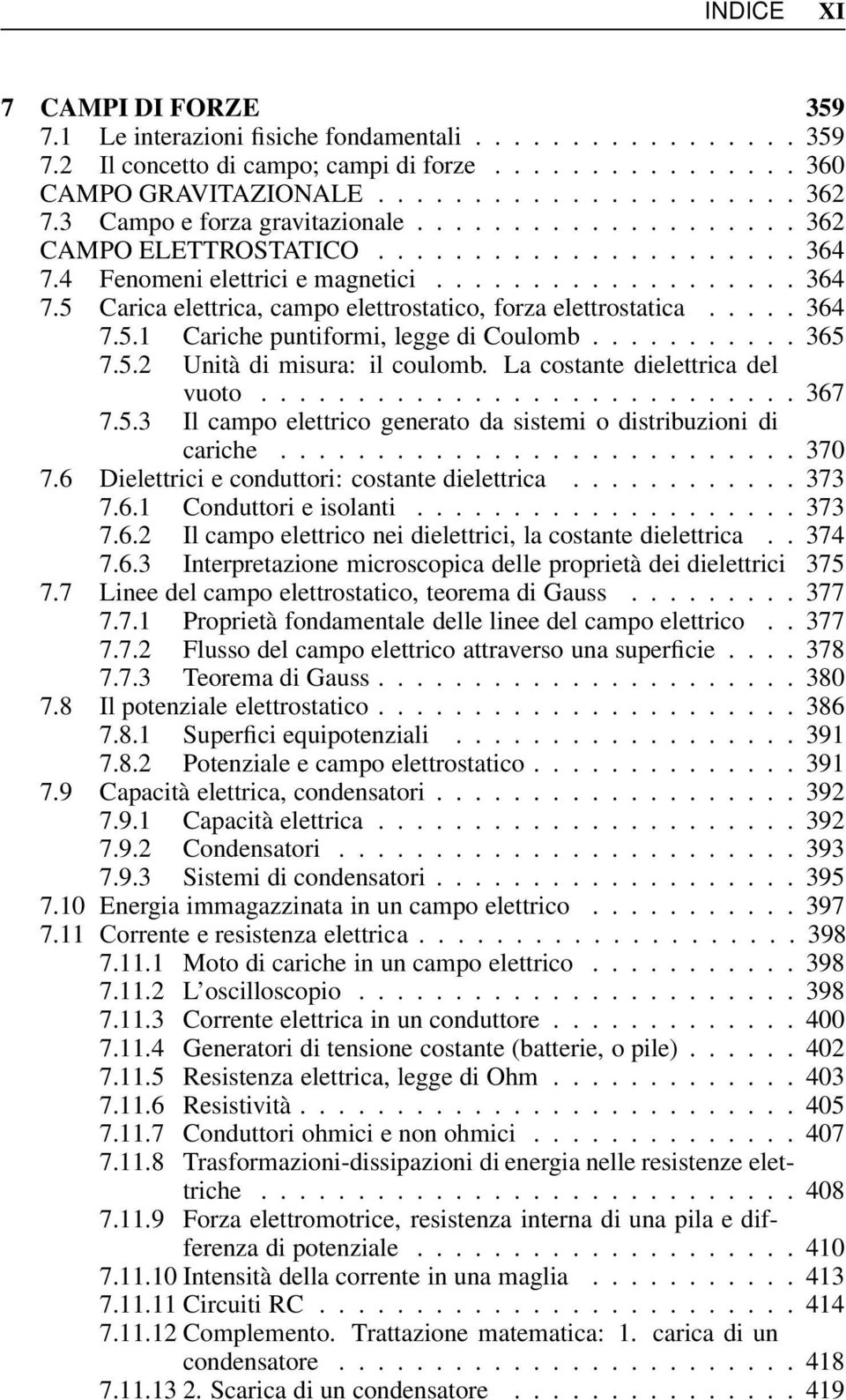 .... 364 7.5.1 Cariche puntiformi, legge di Coulomb........... 365 7.5.2 Unità di misura: il coulomb. La costante dielettrica del vuoto............................ 367 7.5.3 Il campo elettrico generato da sistemi o distribuzioni di cariche.