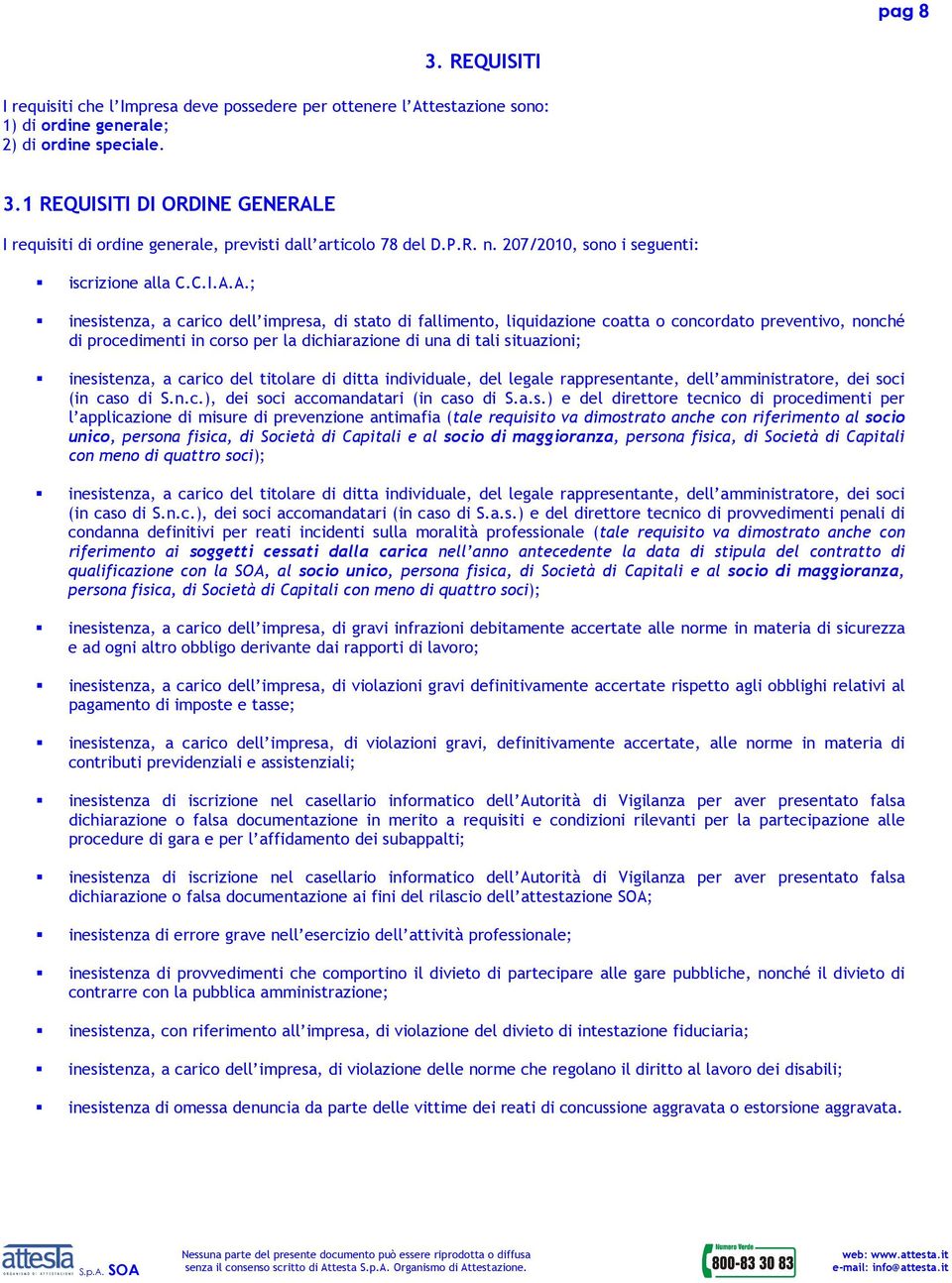 A.; inesistenza, a carico dell impresa, di stato di fallimento, liquidazione coatta o concordato preventivo, nonché di procedimenti in corso per la dichiarazione di una di tali situazioni;