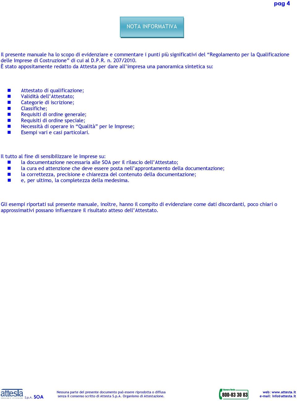 È stato appositamente redatto da Attesta per dare all impresa una panoramica sintetica su: Attestato di qualificazione; Validità dell Attestato; Categorie di iscrizione; Classifiche; Requisiti di