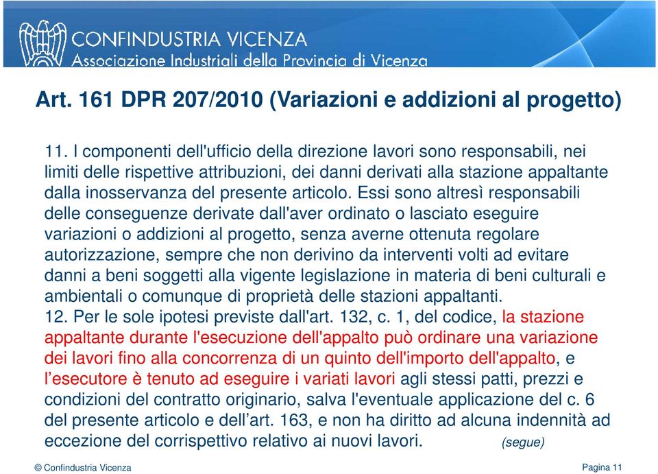 Essi sono altresì responsabili delle conseguenze derivate dall'aver ordinato o lasciato eseguire variazioni o addizioni al progetto, senza averne ottenuta regolare autorizzazione, sempre che non