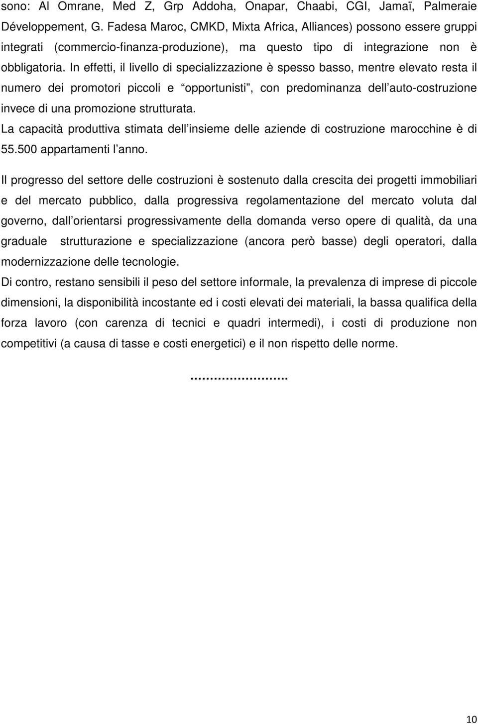 In effetti, il livello di specializzazione è spesso basso, mentre elevato resta il numero dei promotori piccoli e opportunisti, con predominanza dell auto-costruzione invece di una promozione