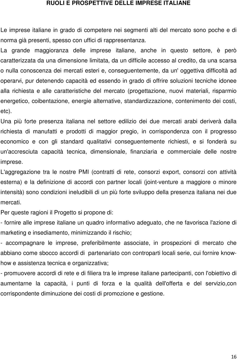 mercati esteri e, conseguentemente, da un' oggettiva difficoltà ad operarvi, pur detenendo capacità ed essendo in grado di offrire soluzioni tecniche idonee alla richiesta e alle caratteristiche del